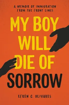 Mój chłopiec umrze z żalu: Wspomnienie o imigracji z linii frontu - My Boy Will Die of Sorrow: A Memoir of Immigration from the Front Lines