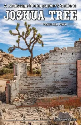 Przewodnik fotografa krajobrazu po Parku Narodowym Joshua Tree - A Landscape Photographer's Guide to Joshua Tree National Park