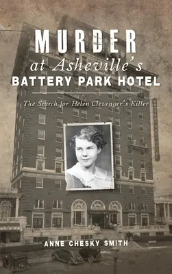 Morderstwo w hotelu Battery Park w Asheville: Poszukiwania zabójcy Helen Clevenger - Murder at Asheville's Battery Park Hotel: The Search for Helen Clevenger's Killer