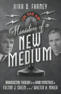Ministrowie nowego medium: Nadawanie teologii w służbie radiowej Fultona J. Sheena i Waltera A. Maiera - Ministers of a New Medium: Broadcasting Theology in the Radio Ministries of Fulton J. Sheen and Walter A. Maier