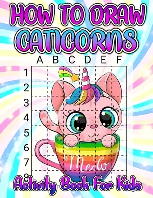 Jak narysować Caticorns Activity Book dla dzieci: Naucz się rysować słodkie Caticorns krok po kroku za pomocą metody kopiowania siatki. Rysowanie i kolorowanie Caticorn Ac - How To Draw Caticorns Activity Book For Kids: Learn How To Draw Cute Caticorns Step By Step With The Grid Copymethod. Drawing And Coloring Caticorn Ac