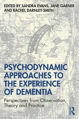 Psychodynamiczne podejście do doświadczenia demencji: Perspektywy z obserwacji, teorii i praktyki - Psychodynamic Approaches to the Experience of Dementia: Perspectives from Observation, Theory and Practice