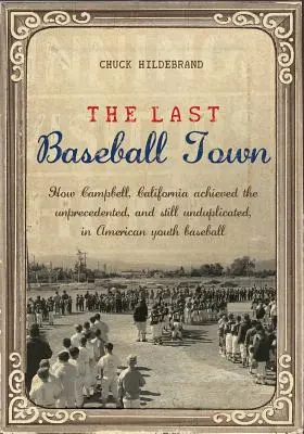 The Last Baseball Town: Jak Campbell w Kalifornii osiągnęło bezprecedensowy i wciąż nieduplikowany poziom w amerykańskim baseballu młodzieżowym - The Last Baseball Town: How Campbell, California achieved the unprecedented, and still unduplicated, in American youth baseball