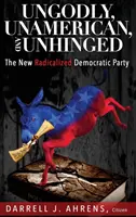 Bezbożna, nieamerykańska i nieugięta: nowa zradykalizowana Partia Demokratyczna - Ungodly, Unamerican, and Unhinged: The New Radicalized Democratic Party