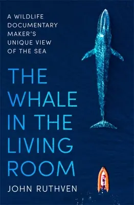 Wieloryb w salonie: Wyjątkowe spojrzenie twórcy filmów dokumentalnych o dzikiej przyrodzie na morze - The Whale in the Living Room: A Wildlife Documentary Maker's Unique View of the Sea