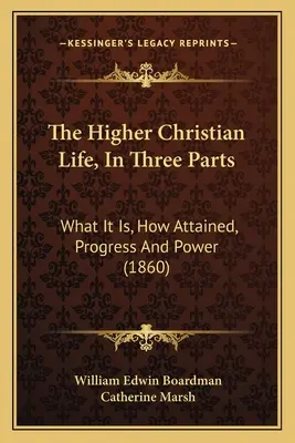 Wyższe życie chrześcijańskie w trzech częściach: Czym jest, jak je osiągnąć, postęp i moc (1860) - The Higher Christian Life, in Three Parts: What It Is, How Attained, Progress and Power (1860)