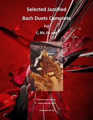 Wybrane jazzujące duety Bacha w komplecie na instrumenty C, Bb, Eb, saksofon altowy i saksofon tenorowy - Selected Jazzified Bach Duets Complete for C, Bb, Eb, Alto Sax and Tenor Sax Instruments