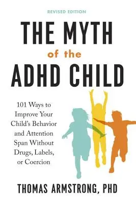 Mit dziecka z ADHD, wydanie poprawione: 101 sposobów na poprawę zachowania i koncentracji uwagi dziecka bez leków, etykiet i przymusu - The Myth of the ADHD Child, Revised Edition: 101 Ways to Improve Your Child's Behavior and Attention Span Without Drugs, Labels, or Coercion