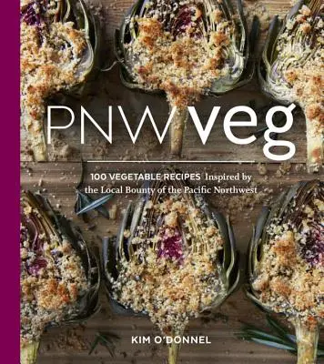 Pnw Veg: 100 przepisów warzywnych inspirowanych lokalnymi bogactwami północno-zachodniego Pacyfiku - Pnw Veg: 100 Vegetable Recipes Inspired by the Local Bounty of the Pacific Northwest