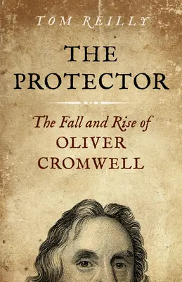 The Protector: Upadek i powstanie Olivera Cromwella - powieść - The Protector: The Fall and Rise of Oliver Cromwell - A Novel