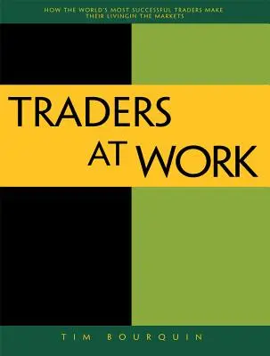 Traderzy w pracy: Jak najskuteczniejsi traderzy na świecie zarabiają na życie na rynkach - Traders at Work: How the World's Most Successful Traders Make Their Living in the Markets