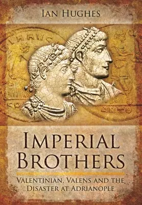 Cesarscy bracia: Walentynian, Walens i katastrofa pod Adrianopolem - Imperial Brothers: Valentinian, Valens and the Disaster at Adrianople