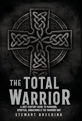 Wojownik totalny: Przewodnik XXI wieku po męskości, duchowym przebudzeniu i drodze wojownika - The Total Warrior: A 21st Century Guide to Manhood, Spiritual Awakening & the Warrior Way