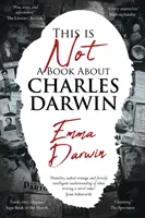 To nie jest książka o Karolu Darwinie - pisarska podróż przez moją rodzinę - This is Not a Book About Charles Darwin - A writer's journey through my family