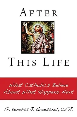 Po tym życiu: W co wierzą katolicy o tym, co będzie później - After This Life: What Catholics Belileve about What Happens Next