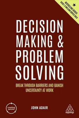 Podejmowanie decyzji i rozwiązywanie problemów: Przełamywanie barier i pozbywanie się niepewności w pracy - Decision Making and Problem Solving: Break Through Barriers and Banish Uncertainty at Work