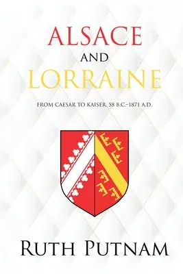 Alzacja i Lotaryngia: Od Cezara do Cesarza, 58 p.n.e.-1871 n.e. - Alsace and Lorraine: From Caesar to Kaiser, 58 B.C.-1871 A.D.