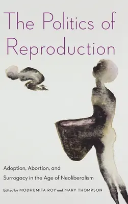 Polityka reprodukcji: Adopcja, aborcja i macierzyństwo zastępcze w dobie neoliberalizmu - The Politics of Reproduction: Adoption, Abortion, and Surrogacy in the Age of Neoliberalism