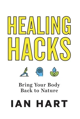 Uzdrawiające triki: Przywróć swoje ciało naturze - Healing Hacks: Bring Your Body Back to Nature