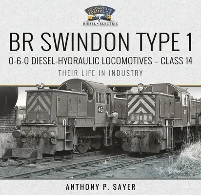 Lokomotywy spalinowo-hydrauliczne Br Swindon Typ 1 0-6-0 - Klasa 14: Ich życie w przemyśle - Br Swindon Type 1 0-6-0 Diesel-Hydraulic Locomotives - Class 14: Their Life in Industry