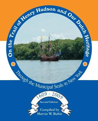 Na tropie Henry'ego Hudsona i naszego holenderskiego dziedzictwa poprzez pieczęcie miejskie w Nowym Jorku, 1609-2009 - On the Trail of Henry Hudson and Our Dutch Heritage Through the Municipal Seals in New York, 1609 to 2009