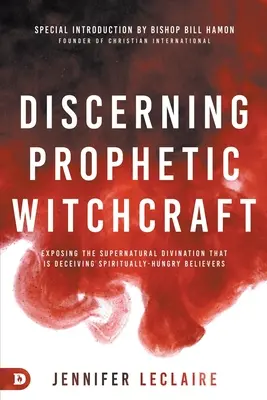 Rozpoznawanie proroczych czarów: Demaskowanie nadprzyrodzonego wróżbiarstwa, które zwodzi duchowo głodnych wierzących - Discerning Prophetic Witchcraft: Exposing the Supernatural Divination that is Deceiving Spiritually-Hungry Believers