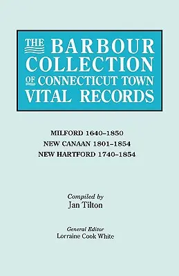 The Barbour Collection of Connecticut Town Vital Records. Volume 28: Milford 1640-1850, New Canaan 1801-1854, New Hartford 1740-1854