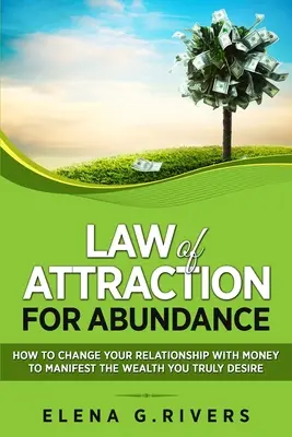 Prawo przyciągania obfitości: Jak zmienić swoje relacje z pieniędzmi, aby zamanifestować bogactwo, którego naprawdę pragniesz - Law of Attraction for Abundance: How to Change Your Relationship with Money to Manifest the Wealth You Truly Desire