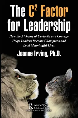 The C Factor for Leadership: Jak alchemia ciekawości i odwagi pomaga liderom stać się mistrzami i prowadzić znaczące życie - The C Factor for Leadership: How the Alchemy of Curiosity and Courage Helps Leaders Become Champions and Lead Meaningful Lives