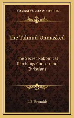 Talmud zdemaskowany: Tajne nauki rabiniczne dotyczące chrześcijan - The Talmud Unmasked: The Secret Rabbinical Teachings Concerning Christians