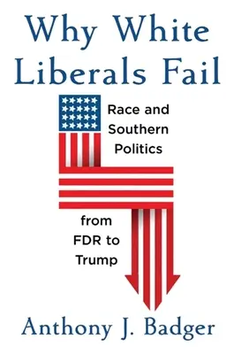 Dlaczego biali liberałowie zawodzą: Rasa i polityka Południa od FDR do Trumpa - Why White Liberals Fail: Race and Southern Politics from FDR to Trump