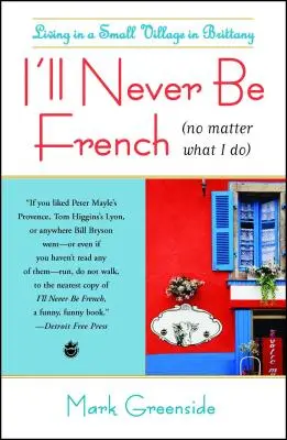 Nigdy nie będę Francuzem (bez względu na to, co zrobię): Życie w małej wiosce w Bretanii - I'll Never Be French (No Matter What I Do): Living in a Small Village in Brittany