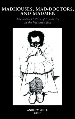 Domy wariatów, szaleni lekarze i szaleńcy: Społeczna historia psychiatrii w epoce wiktoriańskiej - Madhouses, Mad-Doctors, and Madmen: The Social History of Psychiatry in the Victorian Era