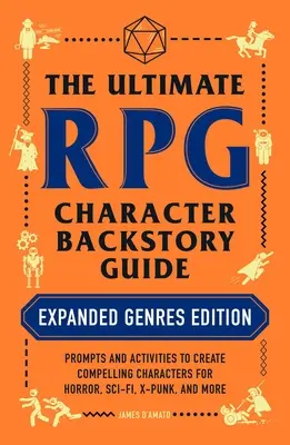 Kompletny przewodnik po historii postaci RPG: Rozszerzona edycja gatunków: Wskazówki i ćwiczenia do tworzenia atrakcyjnych postaci dla horroru, science-fiction i x-punka - The Ultimate RPG Character Backstory Guide: Expanded Genres Edition: Prompts and Activities to Create Compelling Characters for Horror, Sci-Fi, X-Punk