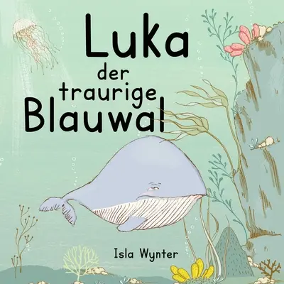 Luka - Der traurige Blauwal: Książeczka dla dzieci o depresji - Luka - Der traurige Blauwal: Ein Vorlesebuch fr Kinder ber Depressionen