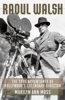 Raoul Walsh: Prawdziwe przygody legendarnego hollywoodzkiego reżysera - Raoul Walsh: The True Adventures of Hollywood's Legendary Director