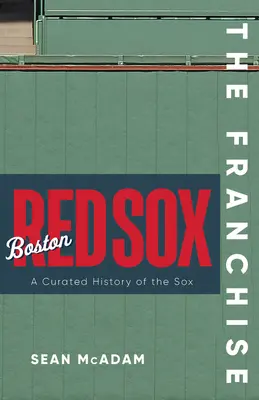 The Franchise: Boston Red Sox: Wyselekcjonowana historia Red Sox - The Franchise: Boston Red Sox: A Curated History of the Red Sox