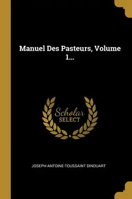 Manuel Des Pasteurs, tom 1... - Manuel Des Pasteurs, Volume 1...