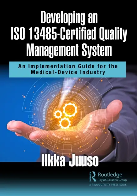 Opracowanie systemu zarządzania jakością z certyfikatem ISO 13485: Przewodnik wdrażania dla branży urządzeń medycznych - Developing an ISO 13485-Certified Quality Management System: An Implementation Guide for the Medical-Device Industry