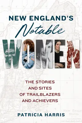 New England's Notable Women: Historie i miejsca pionierek i osiągnięć - New England's Notable Women: The Stories and Sites of Trailblazers and Achievers