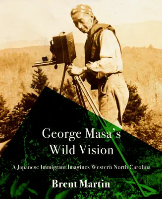 George Masa's Wild Vision: Japoński imigrant wyobraża sobie zachodnią Karolinę Północną - George Masa's Wild Vision: A Japanese Immigrant Imagines Western North Carolina