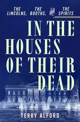 W domach ich zmarłych: Lincolnowie, Boothowie i duchy - In the Houses of Their Dead: The Lincolns, the Booths, and the Spirits