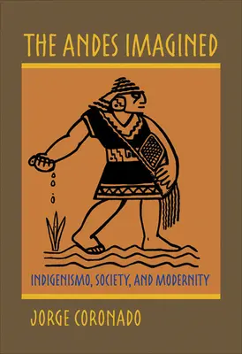 Andy wyobrażone: Rdzenność, społeczeństwo i nowoczesność - The Andes Imagined: Indigenismo, Society, and Modernity