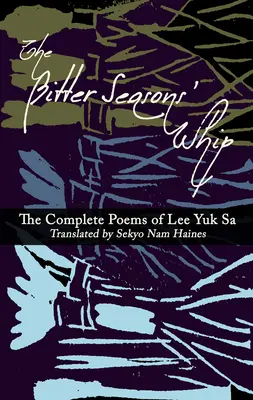 Bicz gorzkich pór roku: The Complete Poems of Lee Yuk Sa - The Bitter Seasons' Whip: The Complete Poems of Lee Yuk Sa