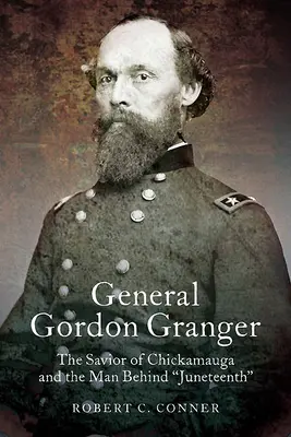 Generał Gordon Granger: Zbawca Chickamaugi i człowiek stojący za Juneteenth - General Gordon Granger: The Savior of Chickamauga and the Man Behind Juneteenth