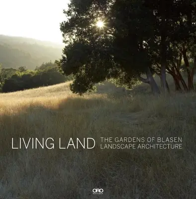 Living Land: Ogrody architektury krajobrazu Blasen - Living Land: The Gardens of Blasen Landscape Architecture