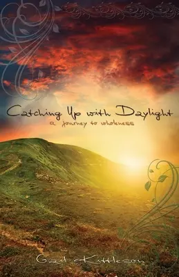 Dogonić światło dzienne: Podróż ku pełni - Catching Up with Daylight: A Journey to Wholeness