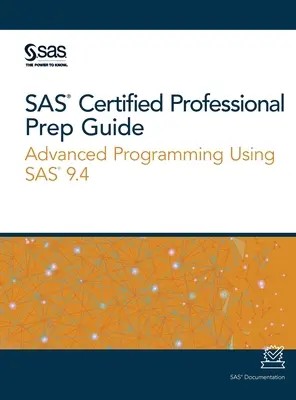 SAS Certified Professional Prep Guide: Zaawansowane programowanie z wykorzystaniem SAS 9.4 - SAS Certified Professional Prep Guide: Advanced Programming Using SAS 9.4