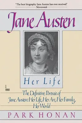 Jane Austen: Her Life: Ostateczny portret Jane Austen: Jej życie, jej sztuka, jej rodzina, jej świat - Jane Austen: Her Life: The Definitive Portrait of Jane Austen: Her Life, Her Art, Her Family, Her World