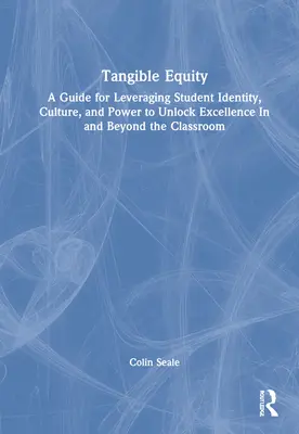 Tangible Equity: Przewodnik po wykorzystywaniu tożsamości, kultury i władzy uczniów w celu odblokowania doskonałości w klasie i poza nią - Tangible Equity: A Guide for Leveraging Student Identity, Culture, and Power to Unlock Excellence In and Beyond the Classroom